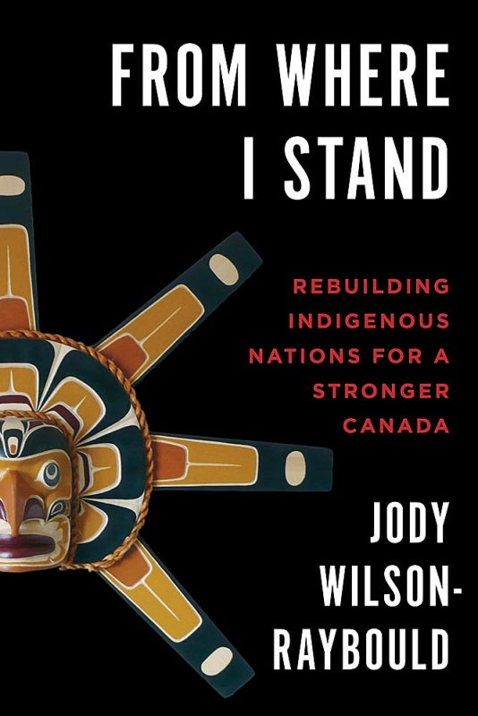 From Where I Stand, Rebuilding Indigenous Nations for a Stronger Canada by Jody Wilson-Raybould
